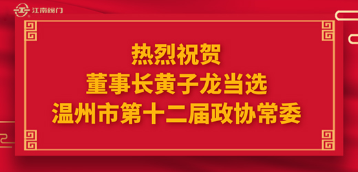 熱烈祝賀溫州市十四屆人大一次會議、市政協(xié)十二屆一次會議圓滿召開，江南控股集團(tuán)董事長黃子龍光榮當(dāng)選為溫州市第十二屆政協(xié)常委